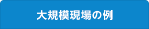 大規模現場の例